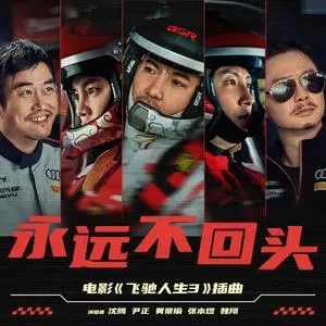 沈腾/尹正/黄景瑜/张本煜/魏翔《永远不回头》《飞驰人生3》电影插曲)[FLAC/MP3-320K]-无损音乐磁场
