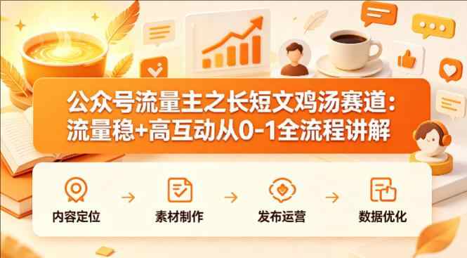 公众号流量主之长短文鸡汤赛道，流量稳+高互动，从0-1全流程讲解-教程库