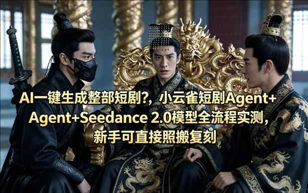 AI一键生成整部短剧？小云雀短剧AGENT+SEEDANCE 2.0模型全流程实测，新手可直接操作-教程库