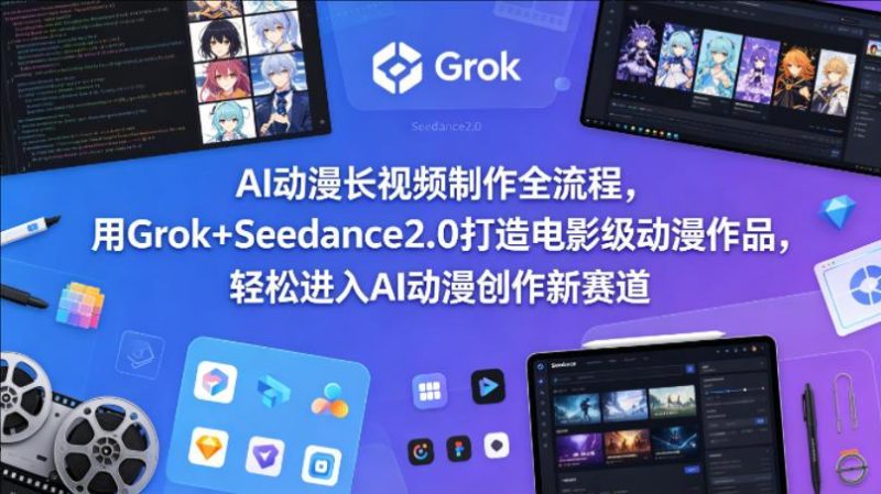 AI动漫长视频制作全流程，用GROK+SEEDANCE2.0打造电影级动漫作品，轻松进入AI动漫创作新赛道-教程库