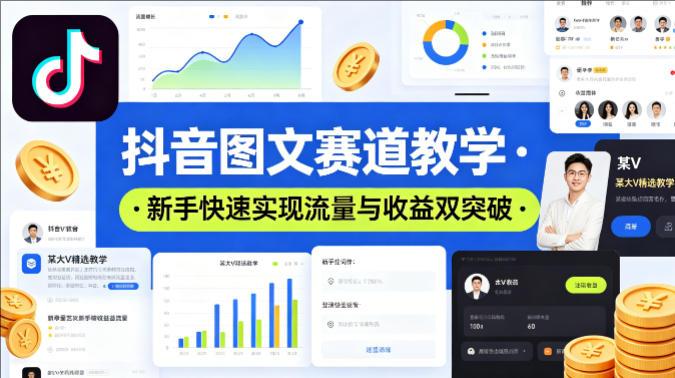 抖音图文赛道教学，某大V精选教学，新手也能快速实现流量与收益双突破-教程库