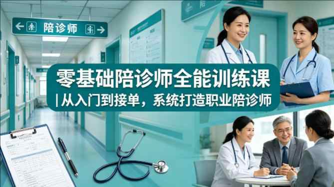 零基础陪诊师全能训练课｜从入门到接单，系统打造职业陪诊师-教程库