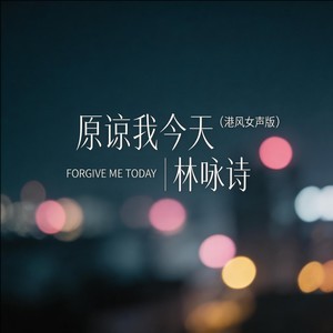 林咏诗《原谅我今天 (港风女声版)》[无损FLAC/MP3-320K]-无损音乐磁场