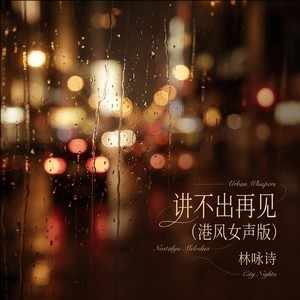 林咏诗《讲不出再见 (港风女声版)》｜这首港风翻唱，把离别唱到心碎-无损音乐磁场