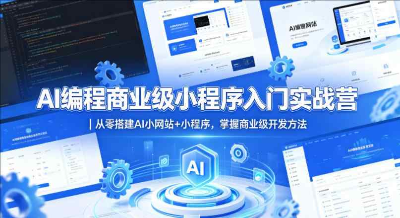 AI编程商业级小程序入门实战营｜从零搭建AI小网站+小程序，掌握商业级开发方法-教程库